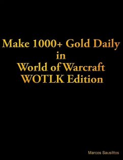 Make 1000+ Gold Daily in World of Warcraft WOTLK Edition (eBook, ePUB) - Sausilitos, Marcos