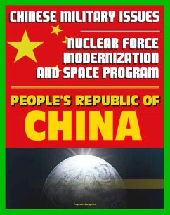 21st Century Chinese Military Issues: People's Republic of China's Nuclear Force Modernization - Command and Control, Undersea Nuclear Forces, BMD Countermeasures, Chinese Space Program (eBook, ePUB) - Progressive Management