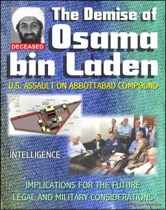 Demise of Osama bin Laden (Usama Bin Ladin, UBL): U.S. Assault in Abbottabad, Pakistan to Kill the al Qaeda Leader, Intelligence, Implications for the Future, Legal and Military Considerations (eBook, ePUB) - Progressive Management