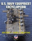 U.S. Navy Equipment Encyclopedia: Aircraft, Ships, Weapons, Programs, and Systems - Fighter Jets, Aircraft Carriers, Submarines, Surface Combatants, Missiles, plus the Navy Program Guide (eBook, ePUB)