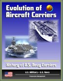 Evolution of Aircraft Carriers: The History of U.S. Navy Carriers, USS Langley, Early Tests and Developments, World War II and Beyond (eBook, ePUB)