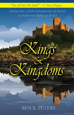 Kings and Kingdoms: Anointing a New Generation of Kings to Serve the King of Kings (eBook, ePUB) - Peters, Ben R