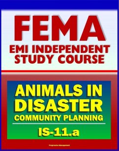 21st Century FEMA Study Course: Animals in Disasters: Community Planning (IS-11.a) - Household Pets, Service Animals, Livestock, Natural and Manmade Hazards (eBook, ePUB) - Progressive Management