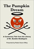 Pumpkin Dream: A Cautionary Tale from the Library of Mr. Bumble Bindlegrim (eBook, ePUB)