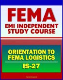 21st Century FEMA Study Course: Orientation to FEMA Logistics (IS-27) - Support to Disaster Relief (eBook, ePUB)