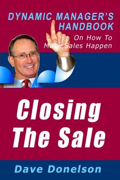 Closing The Sale: The Dynamic Manager's Handbook On How To Make Sales Happen (eBook, ePUB) - Donelson, Dave