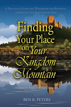 Finding Your Place on Your Mountain: A Practical Guide and Workbook for Reigning as Kings in the Kingdom of God (eBook, ePUB) - Peters, Ben R