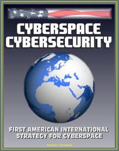 Cyberspace Cybersecurity: First American International Strategy for Cyberspace, White House and GAO Reports and Documents, Internet Data Security Protection, International Web Standards (eBook, ePUB) - Progressive Management