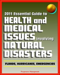 Cover 2011 Essential Guide to Health and Medical Issues Involving Natural Disasters: Official Information for Individuals and Businesses on Dealing with Floods, Hurricanes, and other Emergencies (eBook, ePUB)