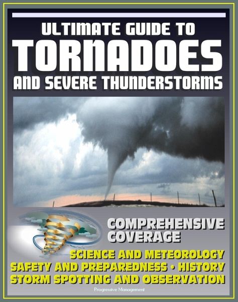 21st Century Ultimate Guide to Tornadoes and Severe Thunderstorms: Forecasting, Meteorology, Safety and Preparedness, Tornado History, Storm Spotting and Observation, Disaster Health Problems (eBook, ePUB) 21st Century Ultimate Guide to Tornadoes and Severe Thunderstorms: Forecasting, Meteorology, Safety and Preparedness, Tornado History, Storm Spotting and Observation, Disaster Health Problems (eBook, ePUB)