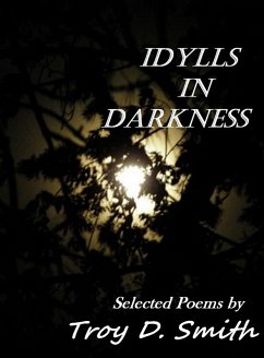 Idylls in Darkness: Selected Poems (eBook, ePUB) - Smith, Troy D.