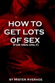 How to Get Lots of Sex [for Men Only] (eBook, ePUB)