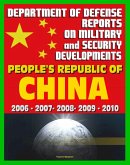 Department of Defense Reports on Military and Security Developments Involving the People's Republic of China 2006 through 2010: People's Liberation Army (PLA), Communist Party, Weapons, Tactics (eBook, ePUB)