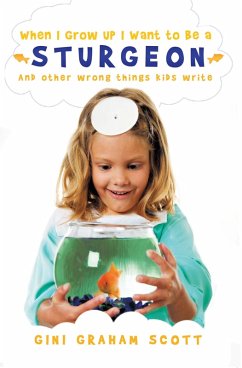 When I Grow Up I Want to Be a Sturgeon: And Other Wrong Things Kids Write (eBook, ePUB) - Scott, Gini Graham