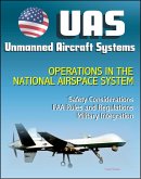 Unmanned Aircraft Systems (UAS) Operations in the National Airspace System: Safety Considerations, FAA Rules and Regulations, Plans for Expanded Use, Military Integration (UAVs, Drones, RPA) (eBook, ePUB)