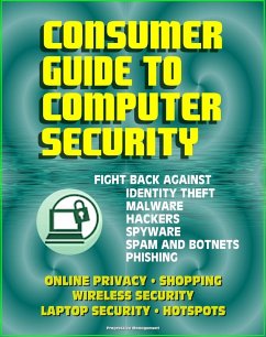 Consumer Guide to Computer Security: Fight Back Against Identity Theft, Malware, Hackers, Spyware, Spam, Botnets, Phishing - Online Privacy - Wireless, Laptop, Hotspot Security (eBook, ePUB) - Progressive Management