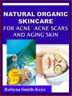 Natural Organic Skincare Recipes Acne Acne Scars & Aging Skin (eBook, ePUB) - Smith-Keys, Robyna