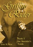 Griffin Rider, Book 1, The Inventor's Tomb. (eBook, ePUB) Griffin Rider, Book 1, The Inventor's Tomb. (eBook, ePUB)