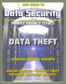 2011 Guide to Data Security and Mobile Privacy Issues: Data Theft Hearings and FTC Reports, Online Threats, Identity Theft, Phishing, Internet Security, Malware, Cyber Crime (eBook, ePUB)