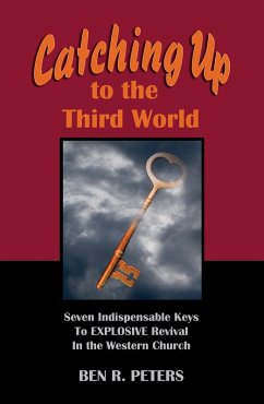 Catching Up to the Third World: Seven Indispensable Keys to Explosive Revival in the Western Church (eBook, ePUB) - Peters, Ben R