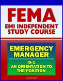 21st Century FEMA Emergency Manager: An Orientation to the Position Study Course (IS-1) - Basic Emergency Management, Preparedness, Mitigation, EOC, Emergency Plans (eBook, ePUB)