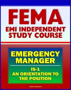 21st Century FEMA Emergency Manager: An Orientation to the Position Study Course (IS-1) - Basic Emergency Management, Preparedness, Mitigation, EOC, Emergency Plans (eBook, ePUB) - Progressive Management