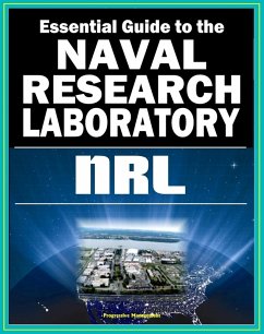 21st Century Essential Guide to the Naval Research Laboratory (NRL) - Historic Scientific Accomplishments and Pioneering Science from Astronomy and Space to Robotics and Computer Science (eBook, ePUB) - Progressive Management