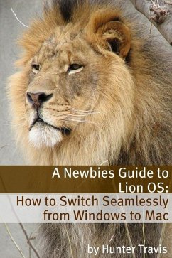 Newbies Guide to Lion OS X: How to Switch Seamlessly from Windows to Mac (eBook, ePUB) - Guides, Minute Help