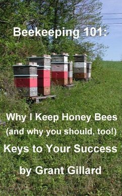 Beekeeping 101: Why I Keep Honey Bees (and why you should, too!) (eBook, ePUB) - Gillard, Grant