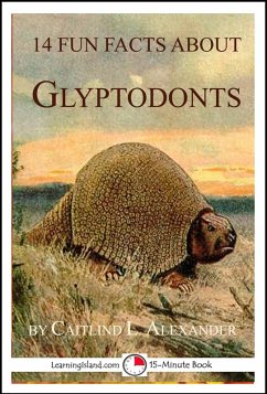 14 Fun Facts About Glyptodonts: A 15-Minute Book (eBook, ePUB) - Alexander, Caitlind L.