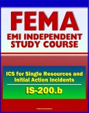 21st Century FEMA Study Course: ICS for Single Resources and Initial Action Incidents (IS-200.b) - Incident Command System, Floods, Hostage Situations, HazMat, Leadership and Management (eBook, ePUB)