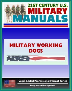 21st Century U.S. Military Manuals: Military Working Dogs Field Manual - FM 3-19.17 (Value-Added Professional Format Series) (eBook, ePUB) - Progressive Management