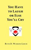 You Have To Laugh Or Else You'll Cry (eBook, ePUB) You Have To Laugh Or Else You'll Cry (eBook, ePUB)