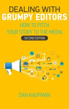 Dealing With Grumpy Editors - How to Pitch Your Story to the Media (eBook, ePUB) - Kaufman, Dan