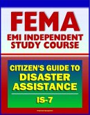 21st Century FEMA Study Course: A Citizen's Guide to Disaster Assistance (IS-7) - Local, State, Federal Assistance, Applying for Help, Preparedness, Community Response, Financial Loss Protection (eBook, ePUB)