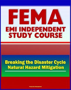 21st Century FEMA Study Course: Breaking The Disaster Cycle: Future Directions in Natural Hazard Mitigation - History of Disaster Policy, Mitigation, Ethics, Studies, Plans (eBook, ePUB) - Progressive Management