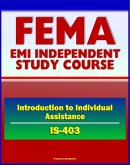 21st Century FEMA Study Course: Introduction to Individual Assistance (IS-403) - Presidential Declaration Process, CFR, Mass Care, SBA, IHP, DUA, Business Disaster Loans, Habitability Assistance (eBook, ePUB)