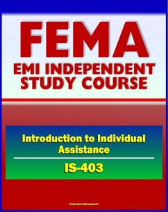 21st Century FEMA Study Course: Introduction to Individual Assistance (IS-403) - Presidential Declaration Process, CFR, Mass Care, SBA, IHP, DUA, Business Disaster Loans, Habitability Assistance (eBook, ePUB) - Progressive Management