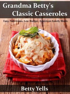 Grandma Betty's Classic Casseroles: Easy, Nutritious, Low Budget, American Family Meals (eBook, ePUB) - Yells, Betty