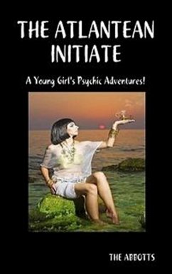 Atlantean Initiate: A Young Girl's Psychic Adventures! (eBook, ePUB) - Abbotts, The