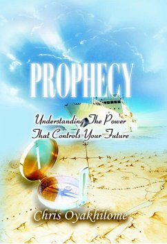 Prophecy...Understanding the Power that Controls Your Future (eBook, ePUB) - Pastor Chris Oyakhilome