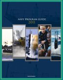 2011 Navy Program Guide: Key Systems, Programs, Initiatives including Ships, Submarines, Aircraft, Carriers, Weapons, Electronics, Sensors, Surface Combatants, Expeditionary Forces, Data Systems (eBook, ePUB)