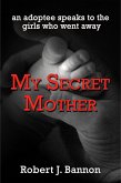 My Secret Mother: an adoptee speaks to the girls who went away (eBook, ePUB)