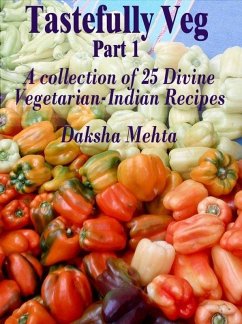 Tastefully Veg, Part 1: A collection of 25 divine Vegetarian-Indian recipes (eBook, ePUB) - Mehta, Daksha