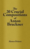 20 Crucial Compositions of Anton Bruckner (eBook, ePUB)