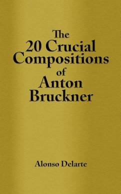 20 Crucial Compositions of Anton Bruckner (eBook, ePUB) - Delarte, Alonso