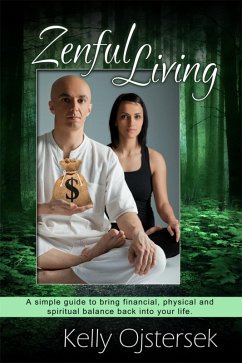 Zenful Living-A Simple Guide to Bring Financial, Physical and Spiritual Balance Back Into Your Life (eBook, ePUB) - Ojstersek, Kelly