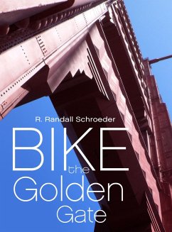 Bike the Golden Gate (eBook, ePUB) - Schroeder, R. Randall Bike the Golden Gate (eBook, ePUB) - Schroeder, R. Randall