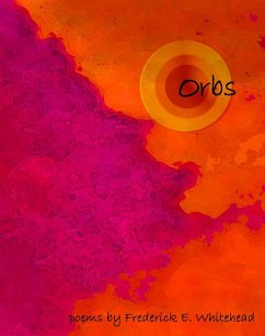 orbs: poems by Frederick E. Whitehead (eBook, ePUB) - Whitehead, Frederick E