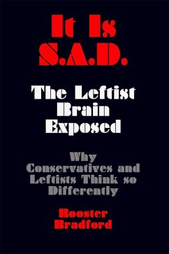 It Is S.A.D.: The Leftist Brain Exposed-Why Conservatives and Leftists Think so Differently (eBook, ePUB) - Bradford, Rooster